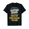 Funny Desktop Publishing Teacher Design - Skip School T-Shirt