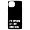 iPhone 15 Plus I'd Rather Be Line Dancing - Dance Dancer Studio Case