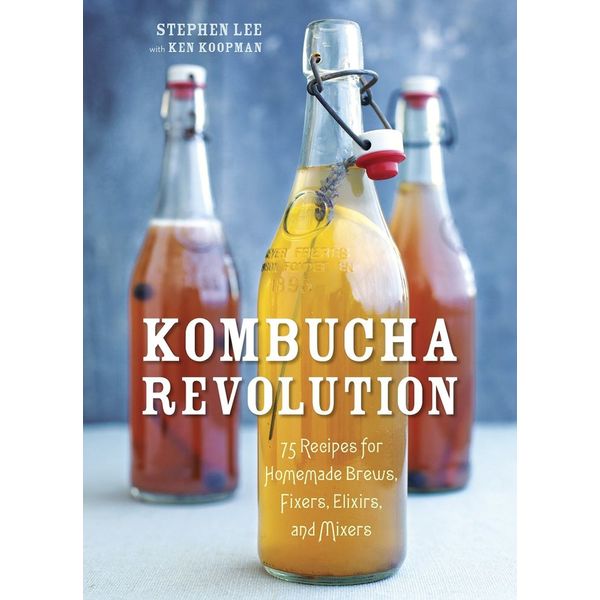 Kombucha Revolution:75 Recipes for Homemade Brews Fixers Elixirs and Mixers