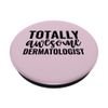 Totally Awesome Dermatologist Funny Dermatology PopSockets mit austauschbarem PopGrip