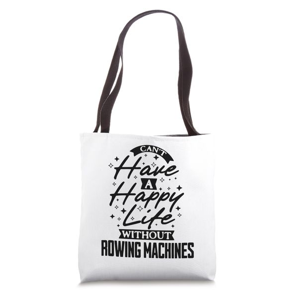 Can't Have a Happy Life Without Rowing Machines Tote Bag