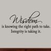 Wisdom is Knowing The Right Path to Take... Integrity is Taking It Vinyl Wall Decal