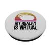 My Reality Is Virtual PopSockets Swappable PopGrip