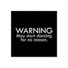 CafePress Warning: May Start Dancing for No Reason Sticker Square Bumper Sticker Car Decal