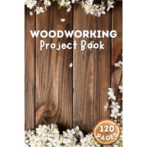 Woodworking Project Book: Record Logbook For Woodworkers to record Plan or Projects, 120 pages.