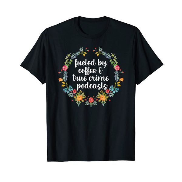 Fueled By Coffee And True Crime Podcasts True Crime Gifts T-Shirt