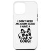 iPhone 14 Plus I Don't Need An Alarm Clock I Have A Corgi Case