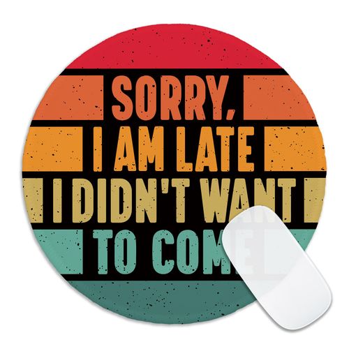 KANGYUSO Funny Sarcastic Round Mouse Pad, Sorry I am Late I Didn't Want to Come Mousepad for Desk, Small Mouse Mat with Non-Slip Rubber Base, Work Humor Gifts for Employee Colleague Office Worker