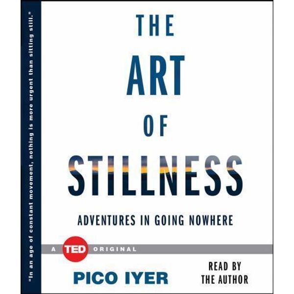 The Art of Stillness: Adventures in Going Nowhere by Pico Iyer Audio CD Book