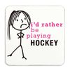 60 Second Makeover Limited Ladies Rather Be Playing Hockey Coaster
