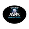 Life Is Pretty Swell ASMR Makes It Better PopSockets Swappable PopGrip