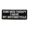 Embroidered Some Need Therapy I Have My Motorcycle Iron on Patch