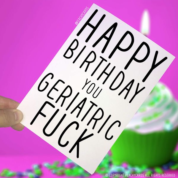 Birthday Cards, Happy Birthday You Geriatric F*ck, Novelty Cards, Greeting Card, Best Friend Card, Rude Card, Funny Card, Novelty Cards PC29