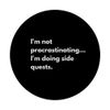 I'm not procrastinating... I'm doing side quests PopSockets Adhesive PopGrip