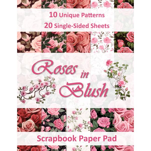 Roses in Blush: Scrapbook Paper Pad: 10 unique patterns, 20 single-sided sheets, 8.5"x11"