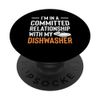 Im In A Committed Relationship With My Dishwasher PopSockets Standard PopGrip