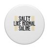 Salty Like Normal Saline Funny Nurse saying PopSockets Standard PopGrip