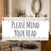 Please Mind Your Head - Functional Warning Notice Door Sign